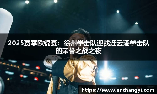2025赛季欧锦赛：徐州拳击队迎战连云港拳击队的荣誉之战之夜