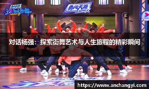 对话杨强：探索街舞艺术与人生旅程的精彩瞬间